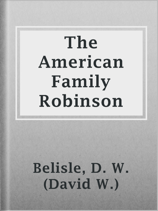 Title details for The American Family Robinson by D. W. (David W.) Belisle - Available
